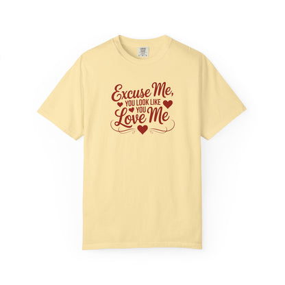 Excuse Me You Look Like You Love Me Comfort Colors T-Shirt