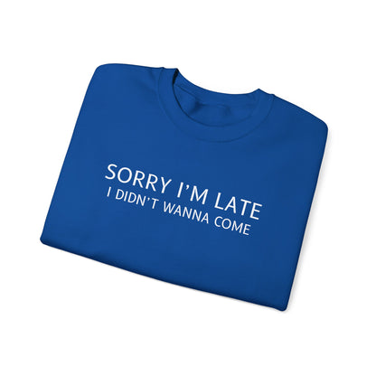 Sorry I'm Late I Didn't Wanna Come Sarcastic Crewneck Sweatshirt - Funny Gift for Friends, Casual Wear, Humor Apparel