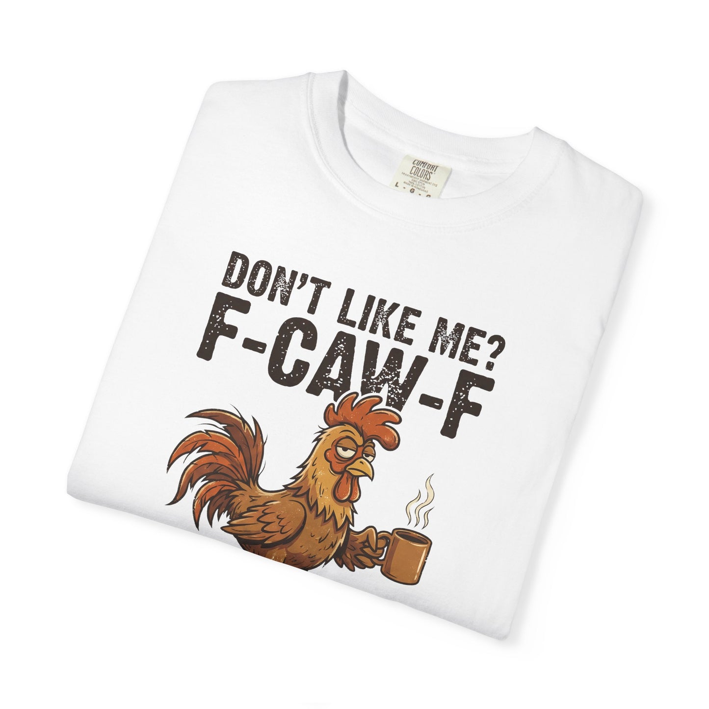 Don't Like Me? F-CAW-F Rooster Coffee Funny Graphic Tee
