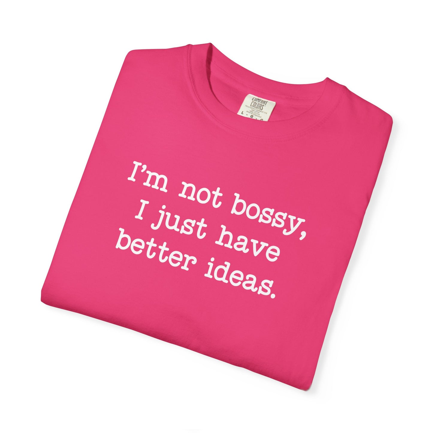 I'm Not Bossy I Just Have Better Ideas T-Shirt — Funny Sarcastic Quote Tee