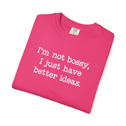 I'm Not Bossy I Just Have Better Ideas T-Shirt — Funny Sarcastic Quote Tee