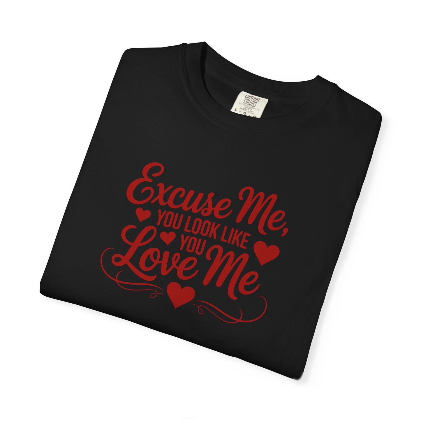 Excuse Me You Look Like You Love Me Comfort Colors T-Shirt
