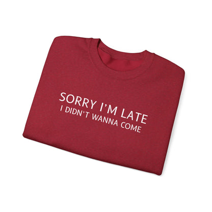 Sorry I'm Late I Didn't Wanna Come Sarcastic Crewneck Sweatshirt - Funny Gift for Friends, Casual Wear, Humor Apparel