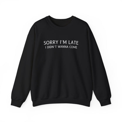 Sorry I'm Late I Didn't Wanna Come Sarcastic Crewneck Sweatshirt - Funny Gift for Friends, Casual Wear, Humor Apparel