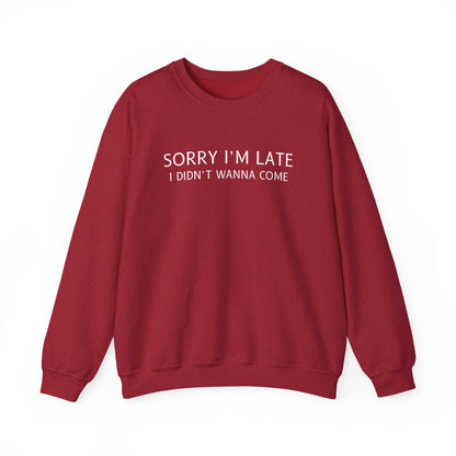 Sorry I'm Late I Didn't Wanna Come Sarcastic Crewneck Sweatshirt - Funny Gift for Friends, Casual Wear, Humor Apparel