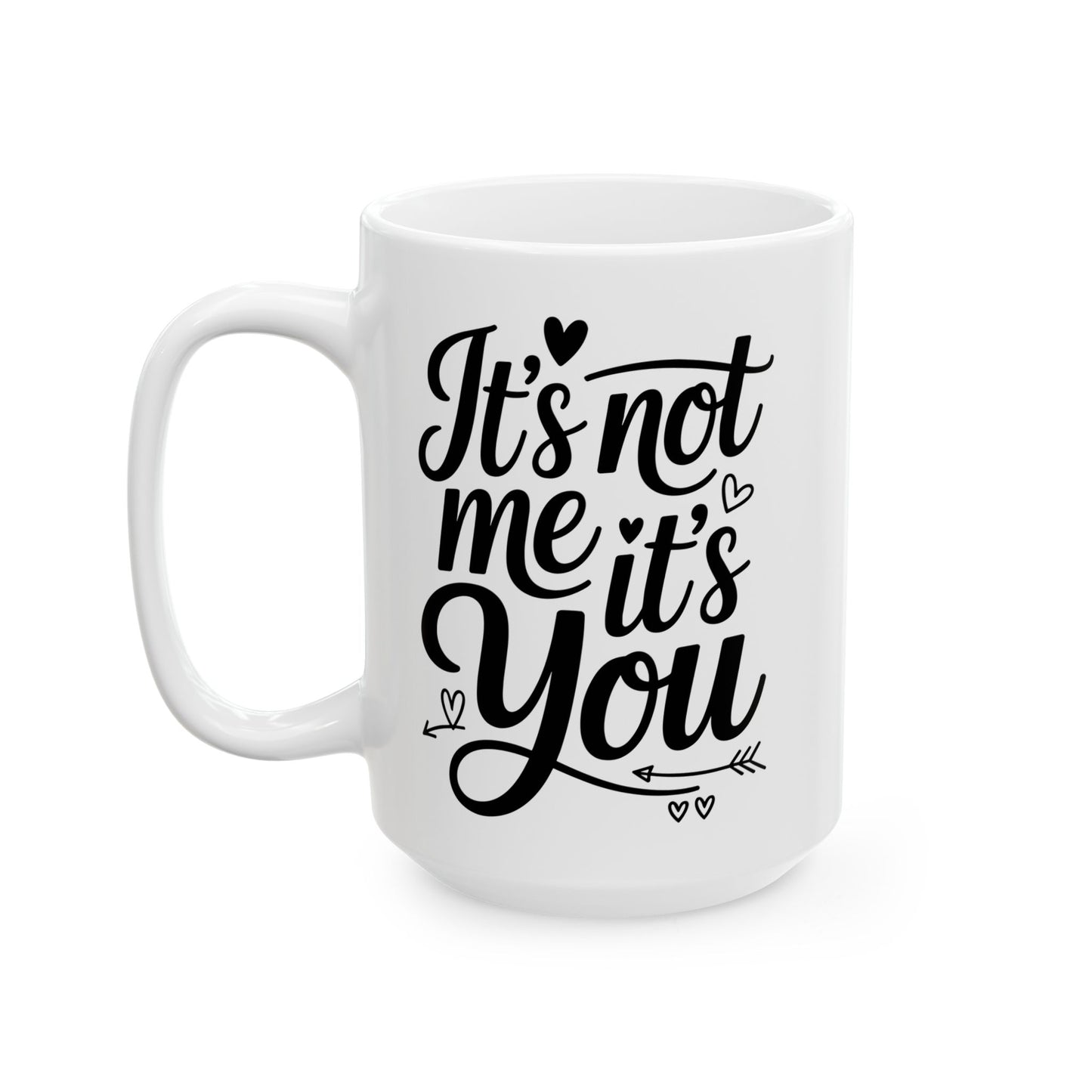 It's Not Me, It's You 15oz Coffee Mug