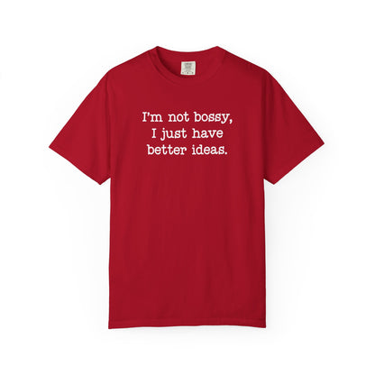 I'm Not Bossy I Just Have Better Ideas T-Shirt — Funny Sarcastic Quote Tee