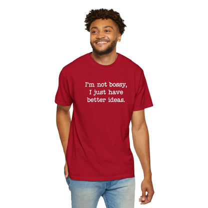 I'm Not Bossy I Just Have Better Ideas T-Shirt — Funny Sarcastic Quote Tee