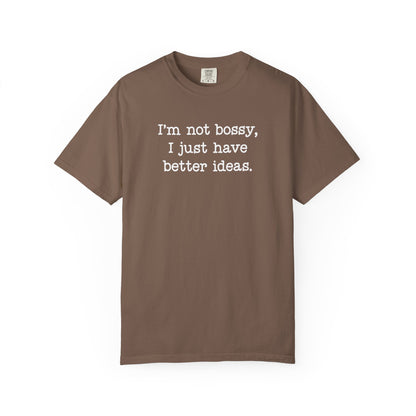 I'm Not Bossy I Just Have Better Ideas T-Shirt — Funny Sarcastic Quote Tee
