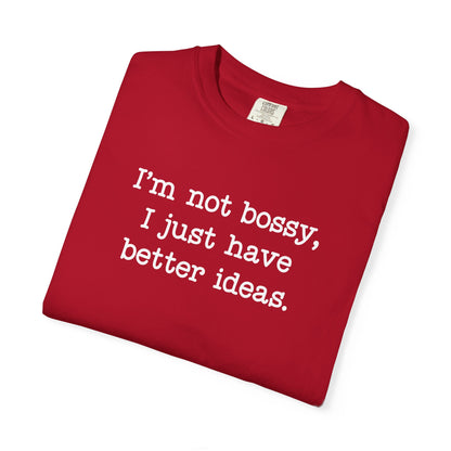 I'm Not Bossy I Just Have Better Ideas T-Shirt — Funny Sarcastic Quote Tee