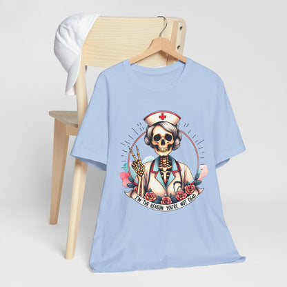 I'm the Reason You Aren't Dead Skeleton Nurse T-shirt Gift for Nurse Gift for Her Gift for Coworker