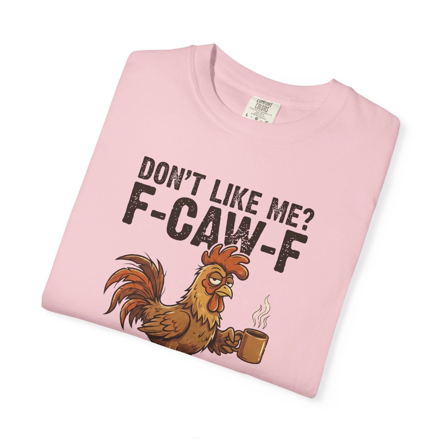 Don't Like Me? F-CAW-F Rooster Coffee Funny Graphic Tee